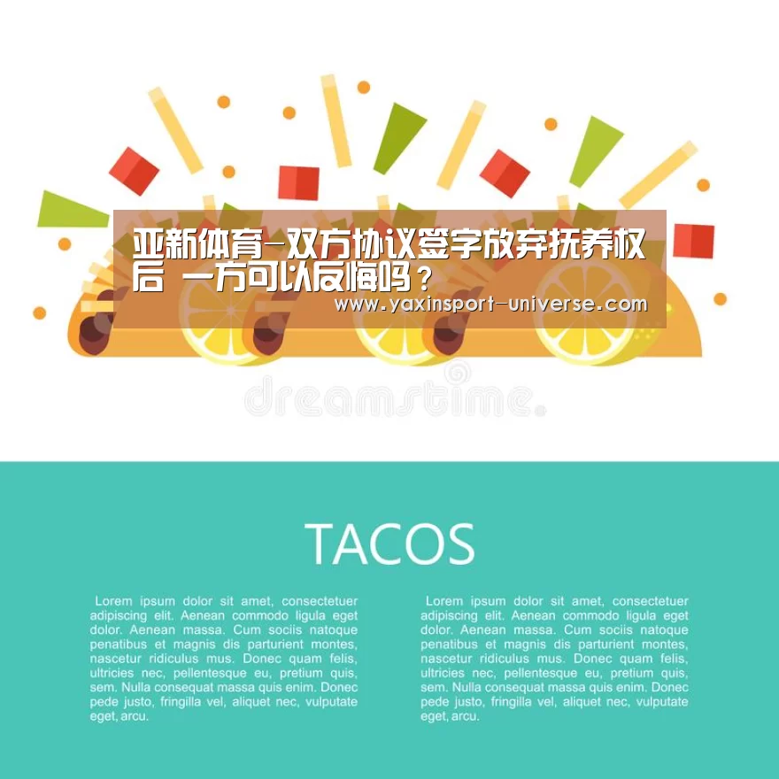 亚新体育-双方协议签字放弃抚养权后 一方可以反悔吗?(图1) 亚新官网